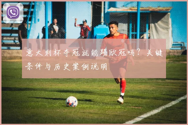 意大利杯夺冠就能踢欧冠吗？关键条件与历史案例说明