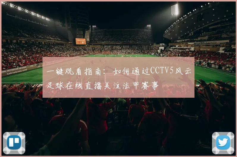 一键观看指南：如何通过CCTV5风云足球在线直播关注法甲赛事