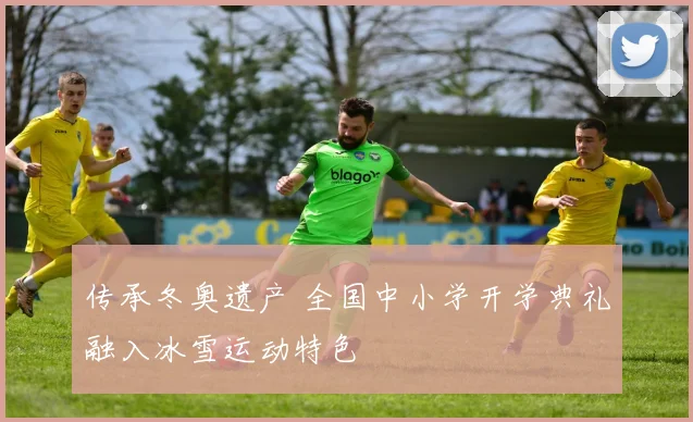 传承冬奥遗产 全国中小学开学典礼融入冰雪运动特色