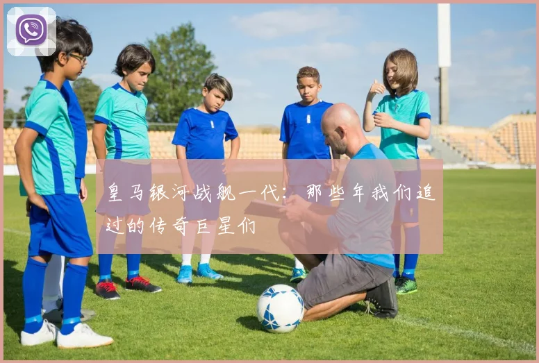 皇马银河战舰一代：那些年我们追过的传奇巨星们